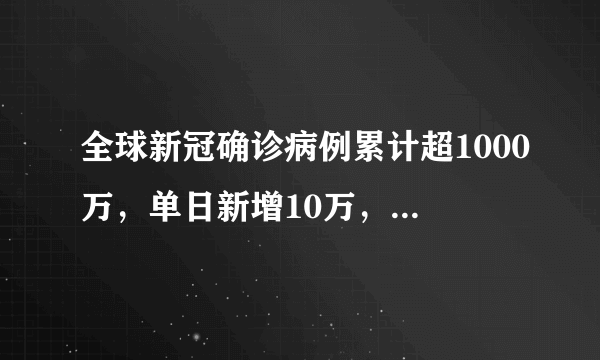 全球新冠确诊病例累计超1000万，单日新增10万，原因是什么？