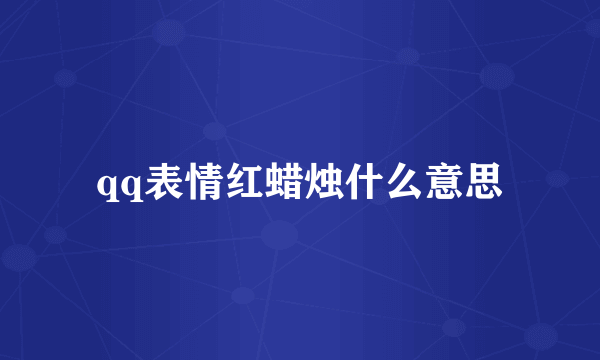 qq表情红蜡烛什么意思