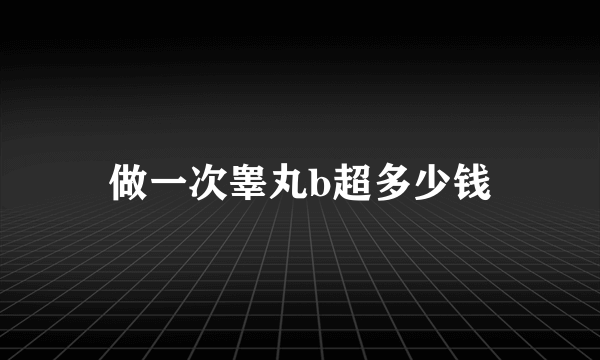 做一次睾丸b超多少钱