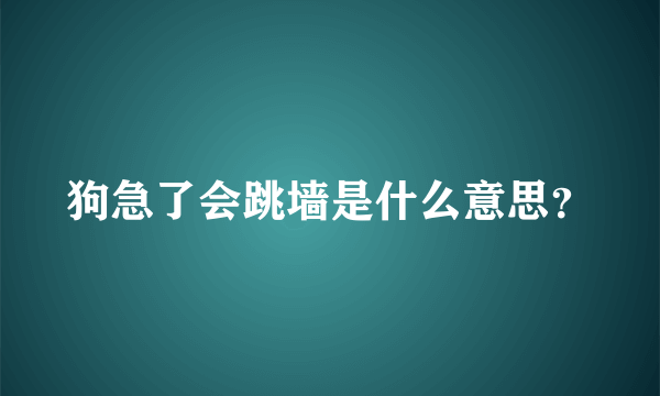狗急了会跳墙是什么意思？