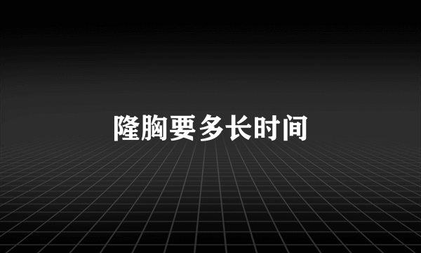 隆胸要多长时间
