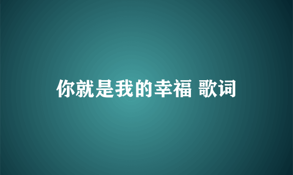 你就是我的幸福 歌词