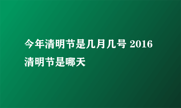 今年清明节是几月几号 2016清明节是哪天