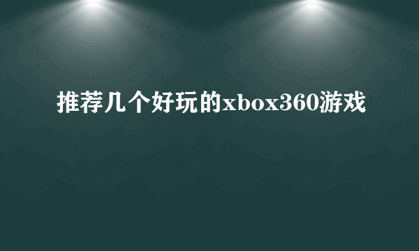 推荐几个好玩的xbox360游戏