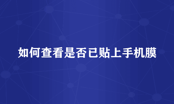 如何查看是否已贴上手机膜