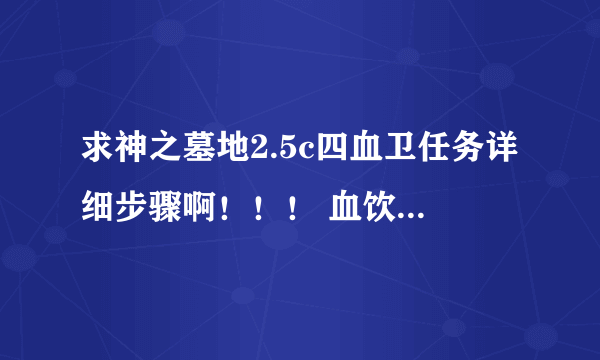 求神之墓地2.5c四血卫任务详细步骤啊！！！ 血饮和忘尘知道怎么招，但其他两个就不知道了，求详细步骤