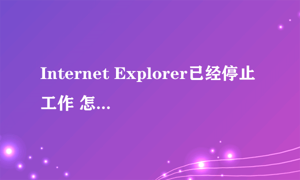 Internet Explorer已经停止工作 怎么解决？