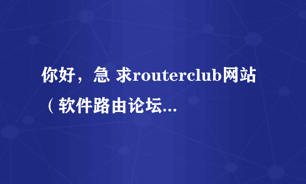 你好，急 求routerclub网站（软件路由论坛）的邀请码！在此万分感谢