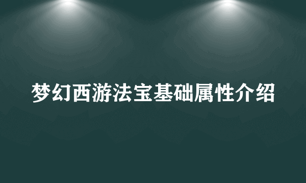梦幻西游法宝基础属性介绍