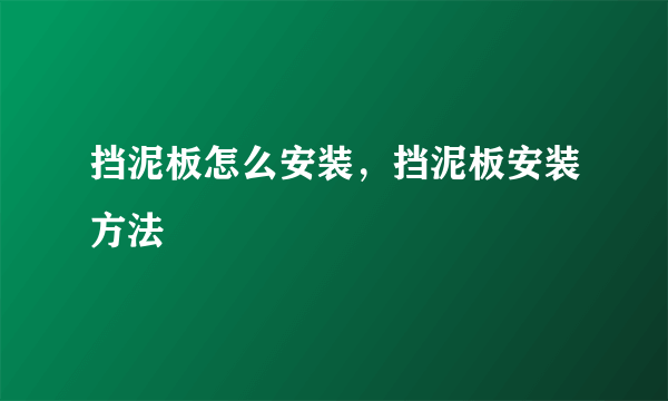 挡泥板怎么安装，挡泥板安装方法
