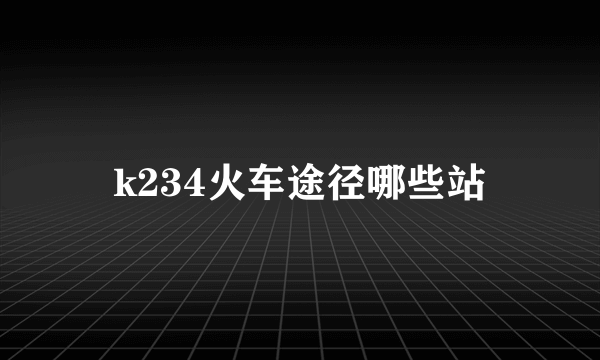 k234火车途径哪些站
