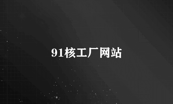 91核工厂网站