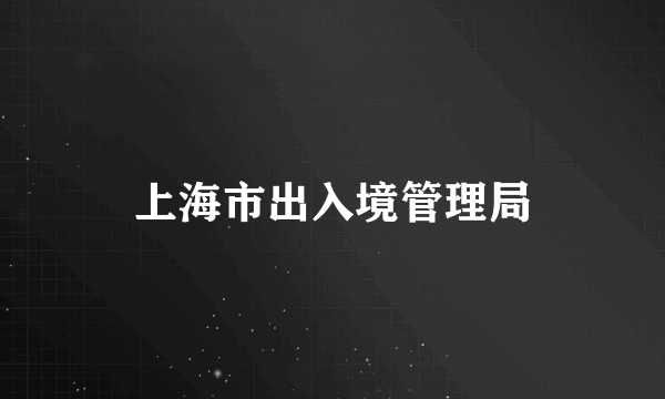 上海市出入境管理局