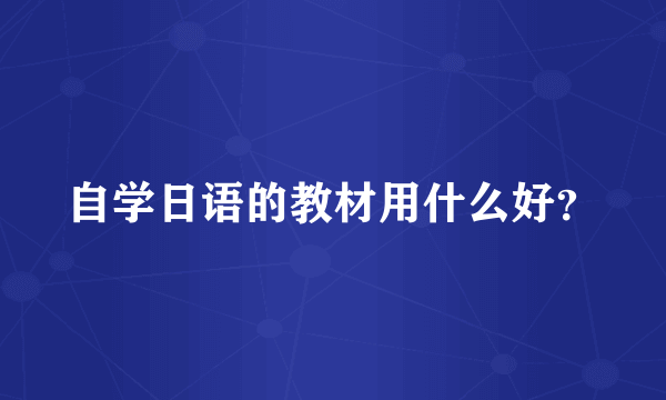自学日语的教材用什么好？