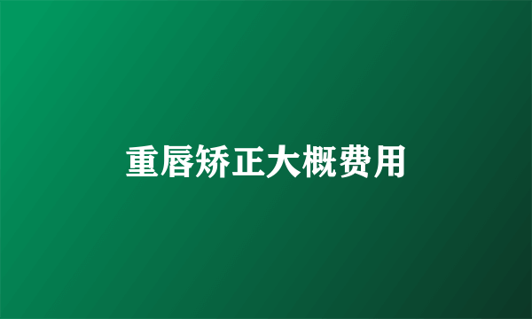 重唇矫正大概费用