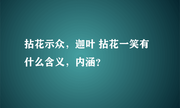 拈花示众，迦叶 拈花一笑有什么含义，内涵？