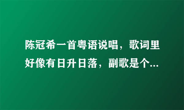 陈冠希一首粤语说唱，歌词里好像有日升日落，副歌是个女孩唱的，不是战争