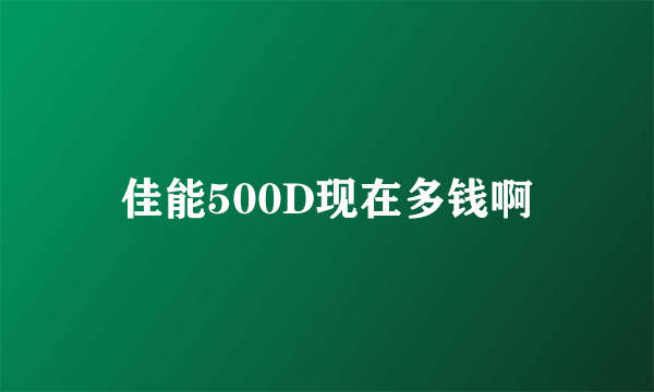 佳能500D现在多钱啊