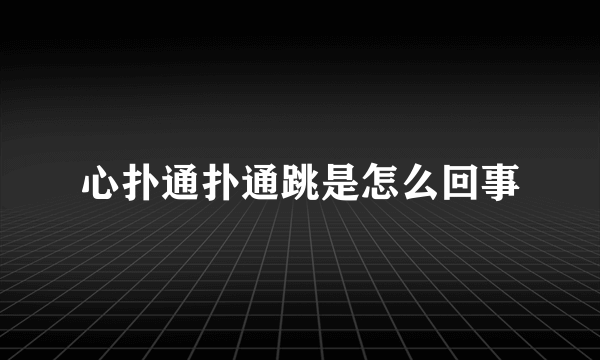 心扑通扑通跳是怎么回事