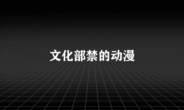 文化部禁的动漫