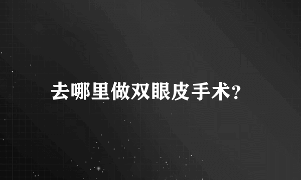 去哪里做双眼皮手术？