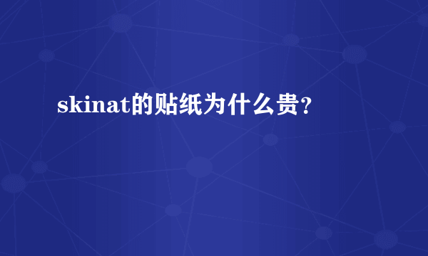 skinat的贴纸为什么贵？