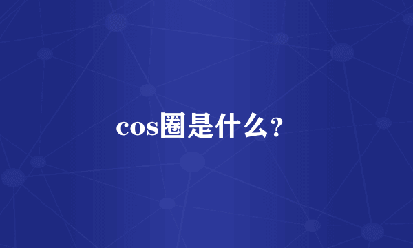 cos圈是什么？