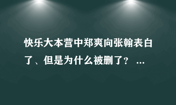 快乐大本营中郑爽向张翰表白了、但是为什么被删了？ 表白的内容和情景是什么？