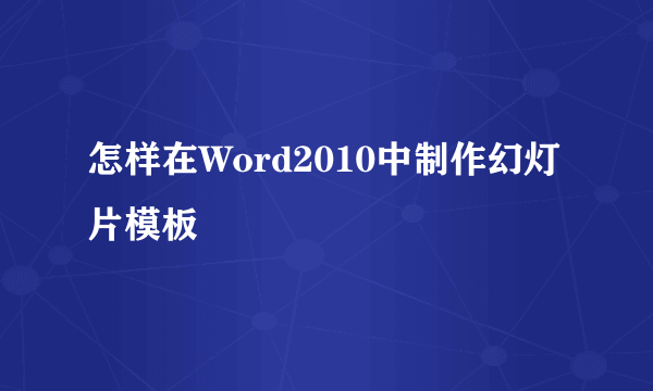 怎样在Word2010中制作幻灯片模板