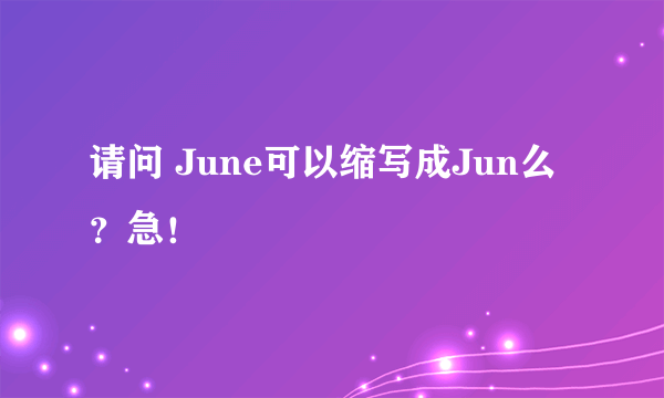 请问 June可以缩写成Jun么？急！