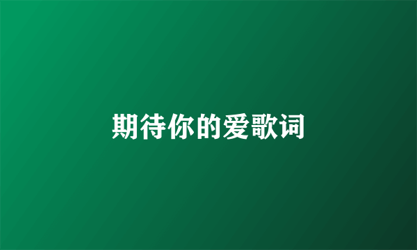 期待你的爱歌词