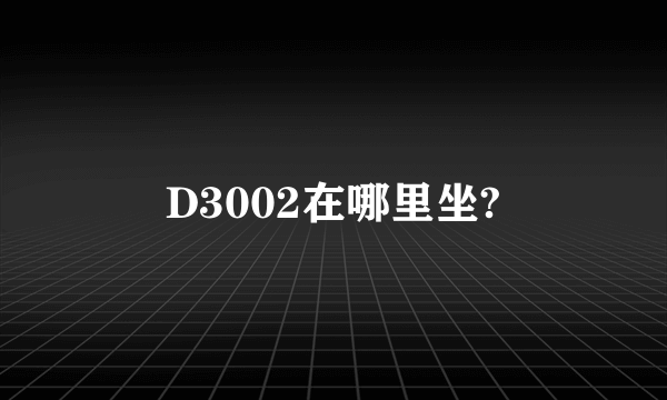 D3002在哪里坐?