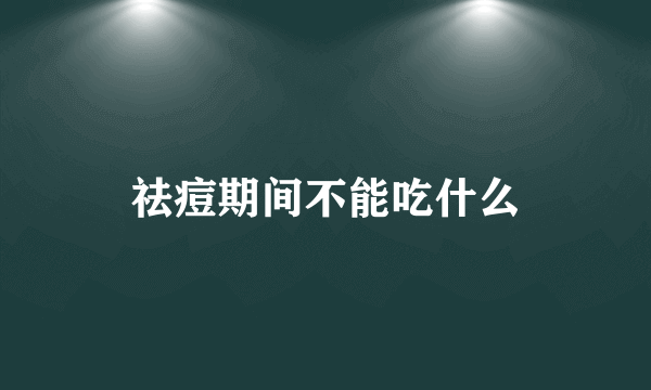 祛痘期间不能吃什么