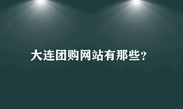 大连团购网站有那些？
