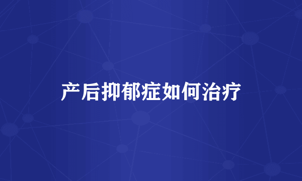产后抑郁症如何治疗