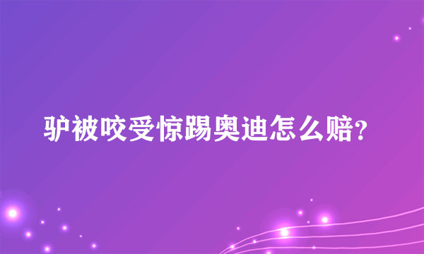 驴被咬受惊踢奥迪怎么赔？