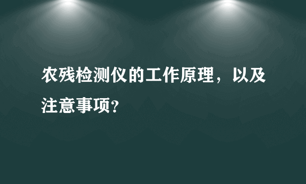 农残检测仪的工作原理，以及注意事项？