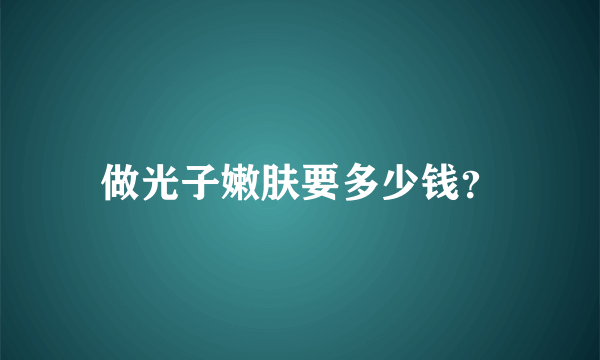 做光子嫩肤要多少钱？