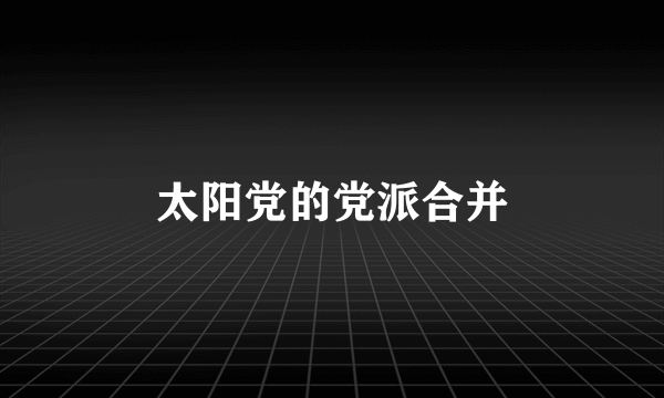 太阳党的党派合并
