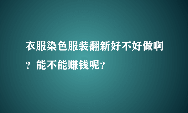 衣服染色服装翻新好不好做啊？能不能赚钱呢？