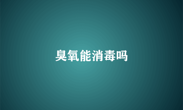 臭氧能消毒吗