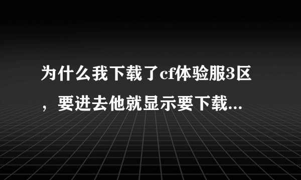 为什么我下载了cf体验服3区，要进去他就显示要下载还原包，这是怎么回事