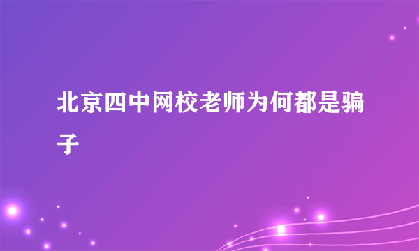 北京四中网校老师为何都是骗子