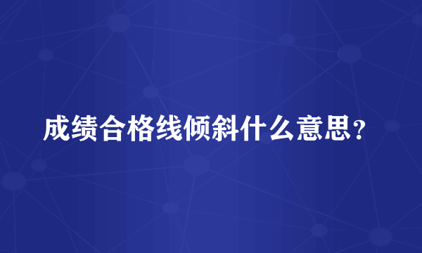 成绩合格线倾斜什么意思？