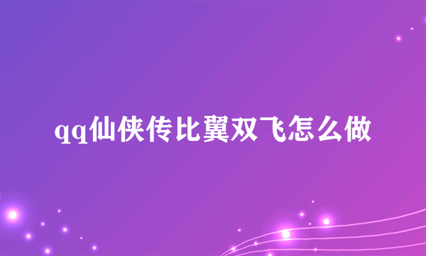 qq仙侠传比翼双飞怎么做