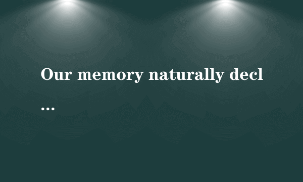 Our memory naturally declines as we age. We depend on our memory to perform our daily tasks well and do our jobs properly.