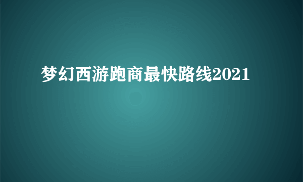 梦幻西游跑商最快路线2021