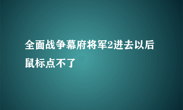 全面战争幕府将军2进去以后鼠标点不了