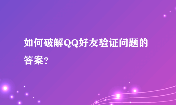 如何破解QQ好友验证问题的答案？