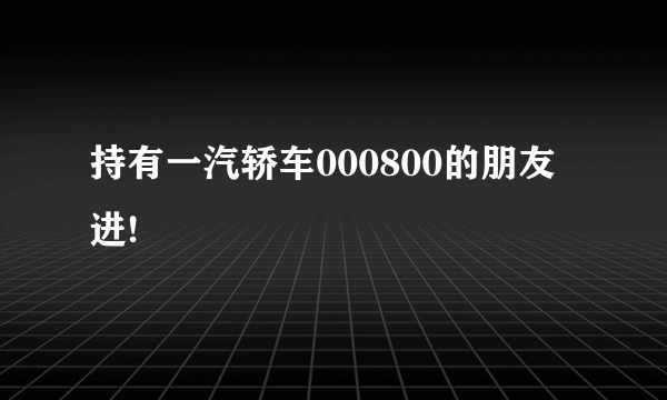 持有一汽轿车000800的朋友进!